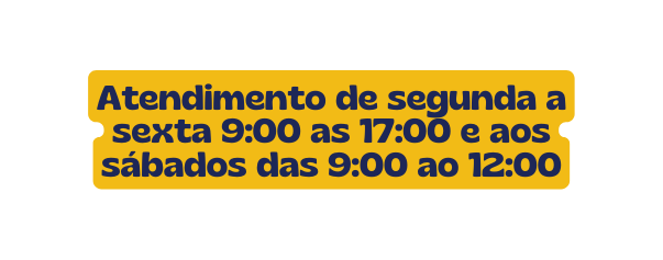 Atendimento de segunda a sexta 9 00 as 17 00 e aos sábados das 9 00 ao 12 00